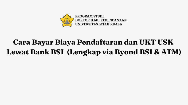 Cara Bayar Biaya Pendaftaran dan UKT USK Lewat Bank BSI (Lengkap via Byond BSI & ATM)